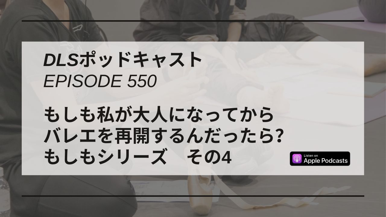 Read more about the article DLSポッドキャスト epi550　もしも私が大人になってからバレエを再開するんだったら？　もしもシリーズ　その4